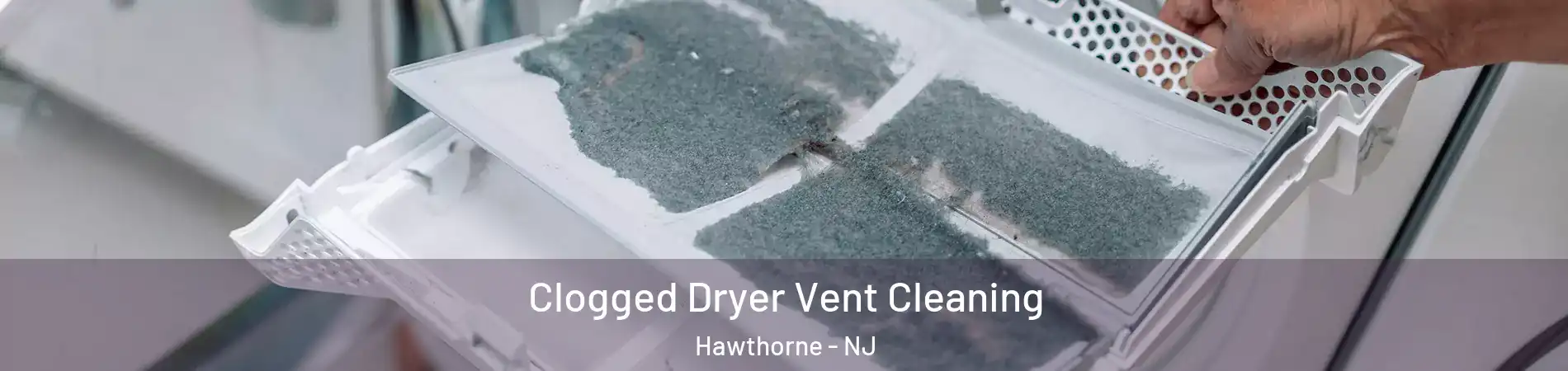  Clogged Dryer Vent Cleaning Hawthorne - NJ