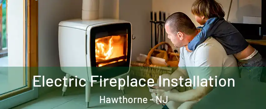  Electric Fireplace Installation Hawthorne - NJ