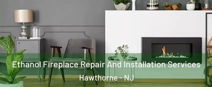  Ethanol Fireplace Repair And Installation Services Hawthorne - NJ