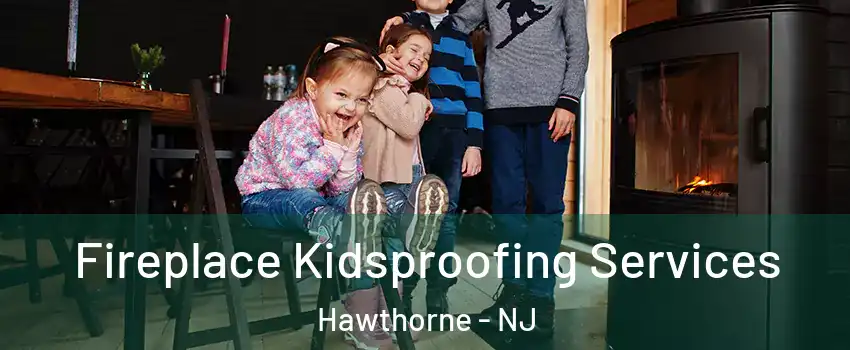  Fireplace Kidsproofing Services Hawthorne - NJ