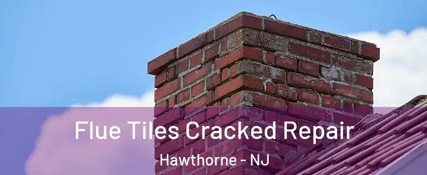  Flue Tiles Cracked Repair Hawthorne - NJ