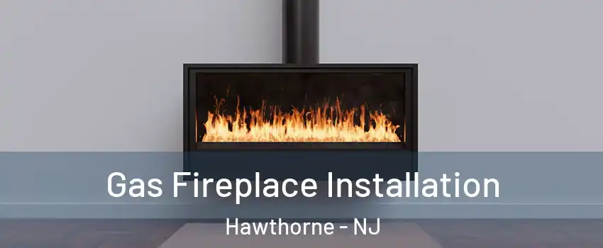  Gas Fireplace Installation Hawthorne - NJ