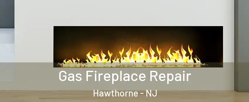  Gas Fireplace Repair Hawthorne - NJ