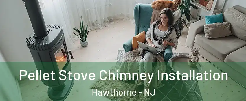  Pellet Stove Chimney Installation Hawthorne - NJ