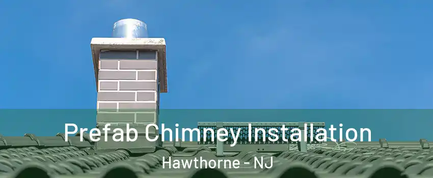  Prefab Chimney Installation Hawthorne - NJ