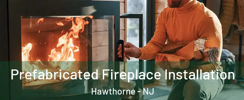  Prefabricated Fireplace Installation Hawthorne - NJ