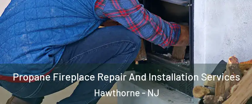  Propane Fireplace Repair And Installation Services Hawthorne - NJ
