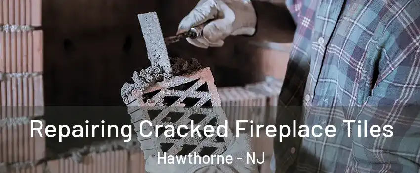  Repairing Cracked Fireplace Tiles Hawthorne - NJ