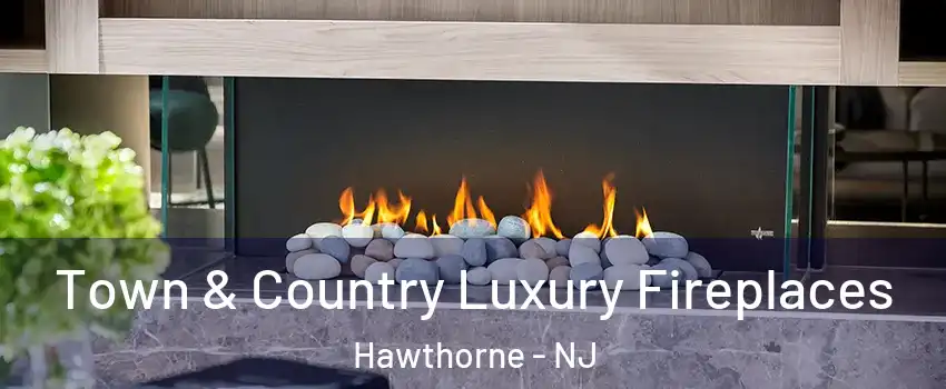  Town & Country Luxury Fireplaces Hawthorne - NJ