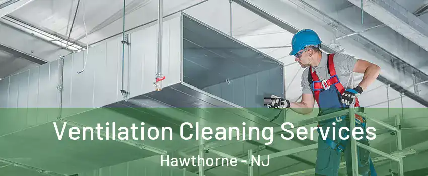  Ventilation Cleaning Services Hawthorne - NJ
